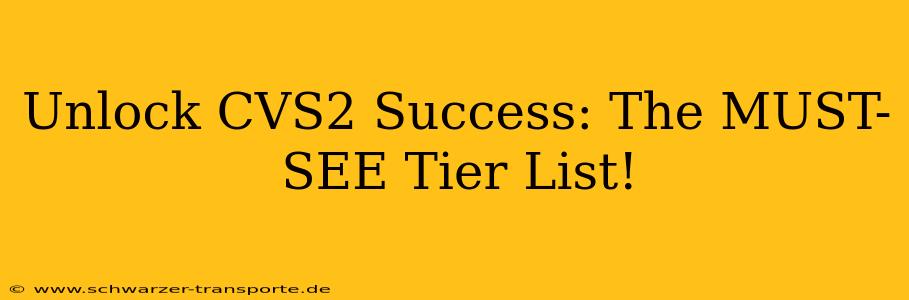 Unlock CVS2 Success: The MUST-SEE Tier List!