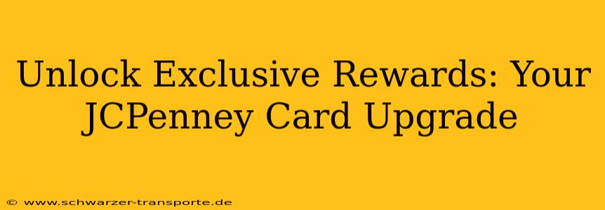 Unlock Exclusive Rewards: Your JCPenney Card Upgrade