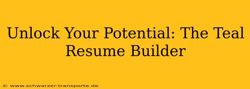 Unlock Your Potential: The Teal Resume Builder