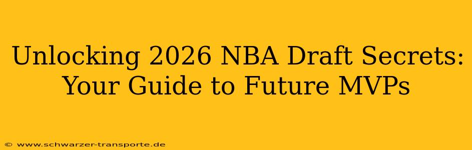 Unlocking 2026 NBA Draft Secrets: Your Guide to Future MVPs