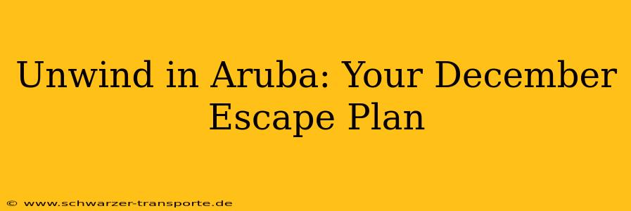 Unwind in Aruba: Your December Escape Plan