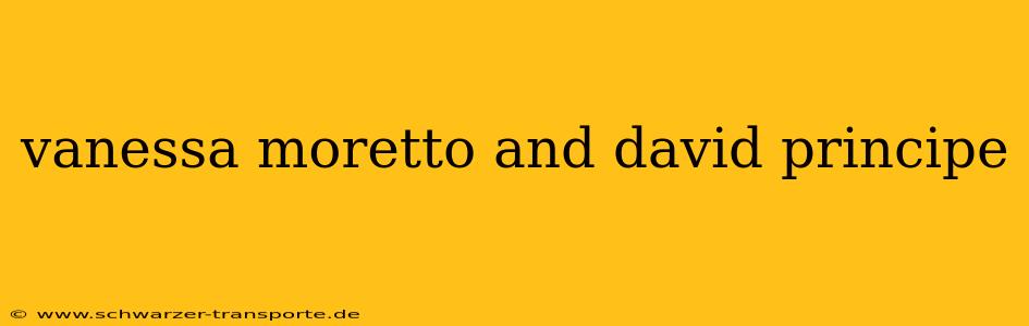 vanessa moretto and david principe