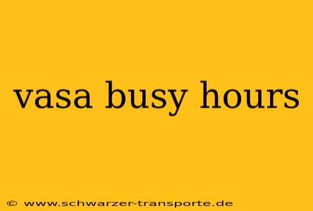 vasa busy hours