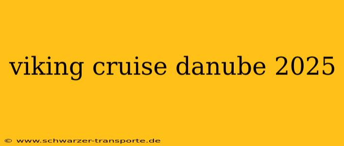 viking cruise danube 2025
