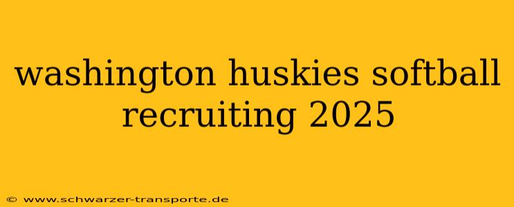 washington huskies softball recruiting 2025