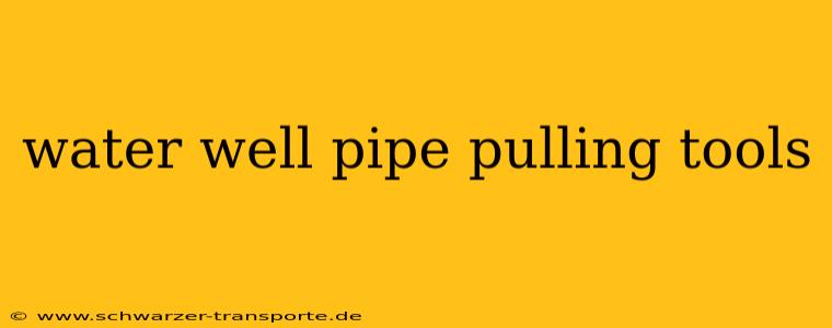 water well pipe pulling tools