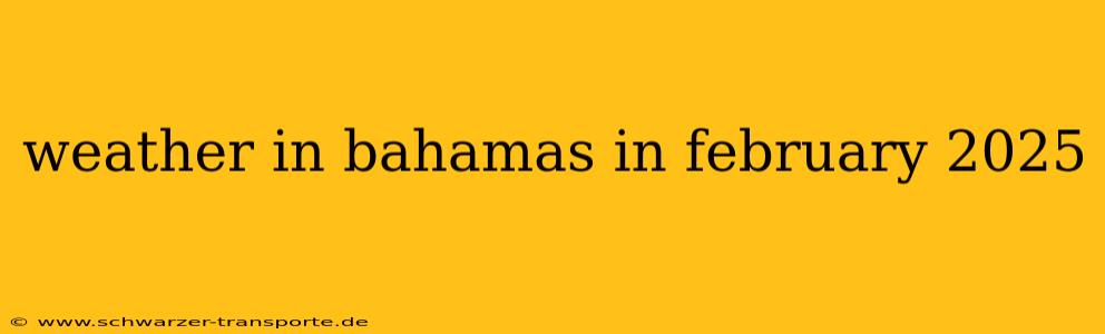 weather in bahamas in february 2025