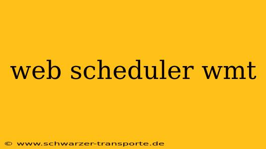 web scheduler wmt
