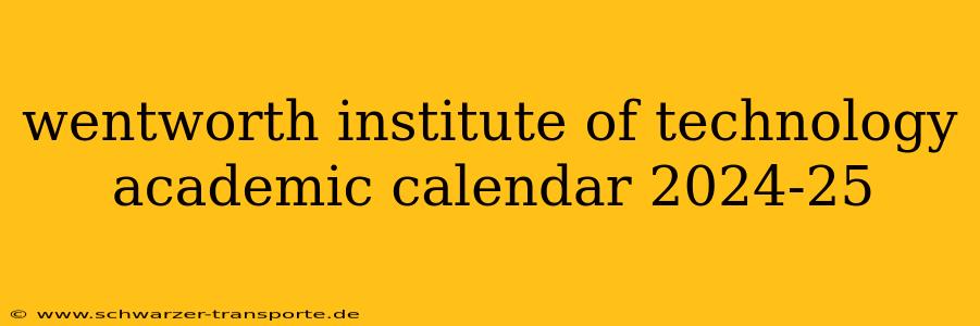 wentworth institute of technology academic calendar 2024-25