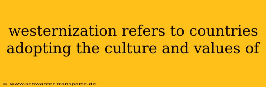 westernization refers to countries adopting the culture and values of