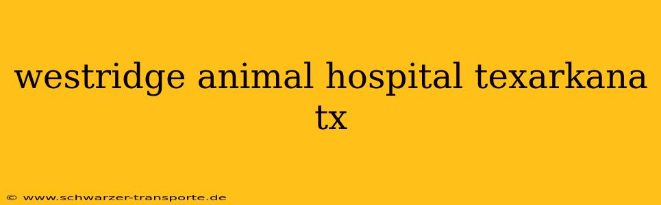 westridge animal hospital texarkana tx