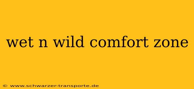 wet n wild comfort zone