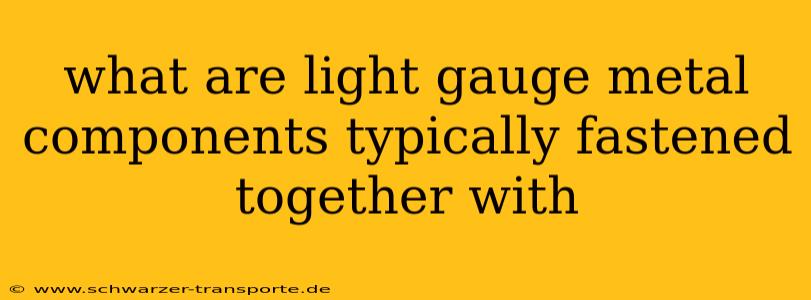what are light gauge metal components typically fastened together with