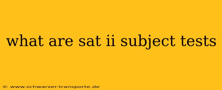 what are sat ii subject tests