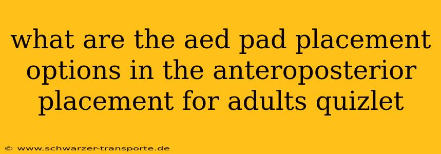 what are the aed pad placement options in the anteroposterior placement for adults quizlet