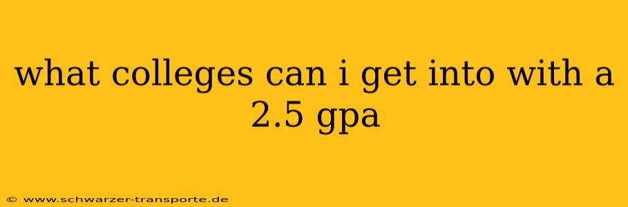 what colleges can i get into with a 2.5 gpa