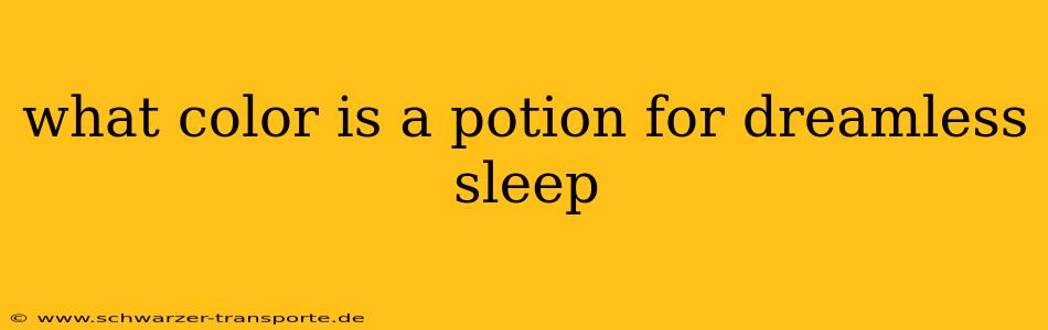 what color is a potion for dreamless sleep