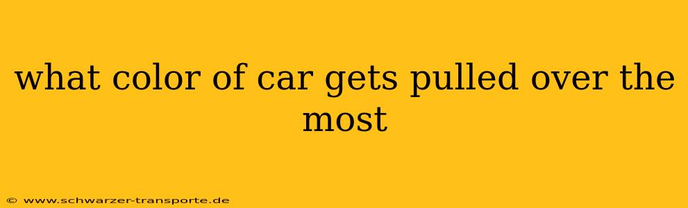 what color of car gets pulled over the most