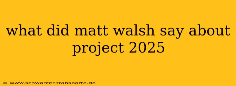 what did matt walsh say about project 2025