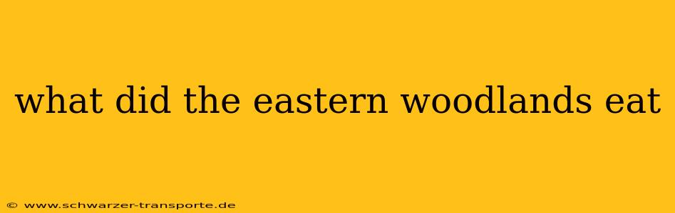 what did the eastern woodlands eat