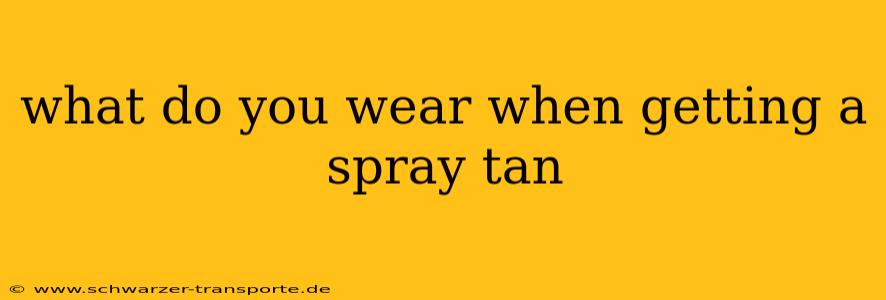 what do you wear when getting a spray tan