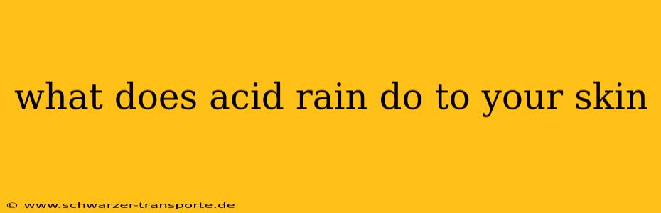 what does acid rain do to your skin