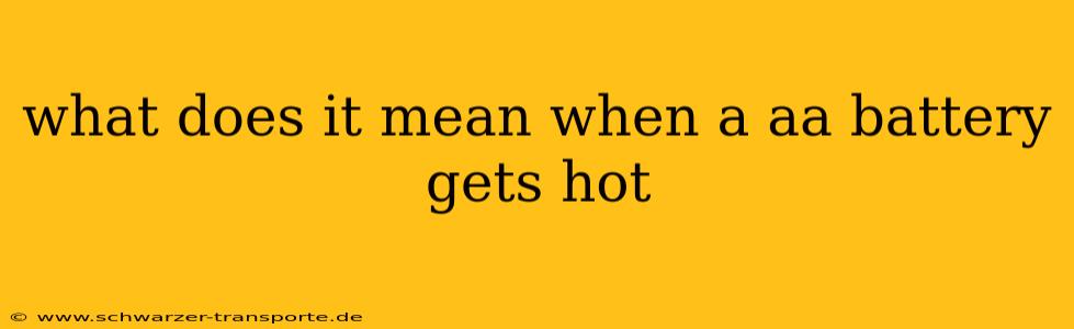 what does it mean when a aa battery gets hot