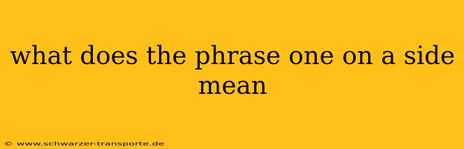 what does the phrase one on a side mean