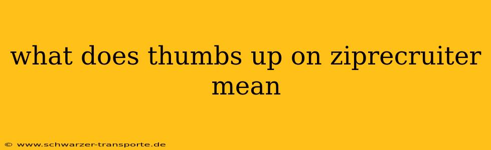 what does thumbs up on ziprecruiter mean