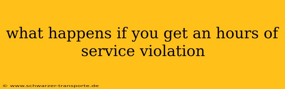 what happens if you get an hours of service violation