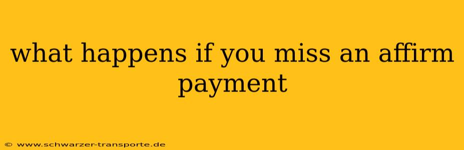 what happens if you miss an affirm payment