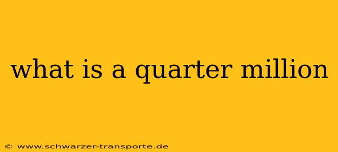what is a quarter million