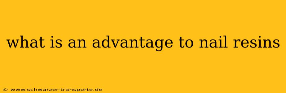 what is an advantage to nail resins