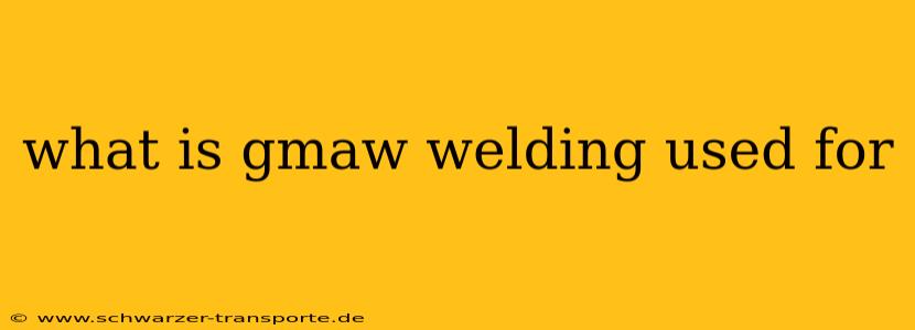 what is gmaw welding used for