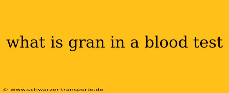 what is gran in a blood test