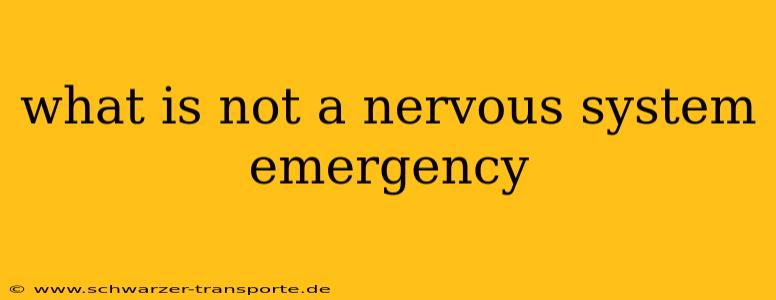 what is not a nervous system emergency