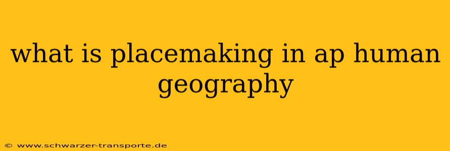 what is placemaking in ap human geography