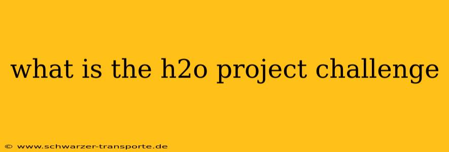 what is the h2o project challenge