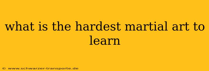 what is the hardest martial art to learn