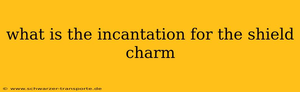 what is the incantation for the shield charm