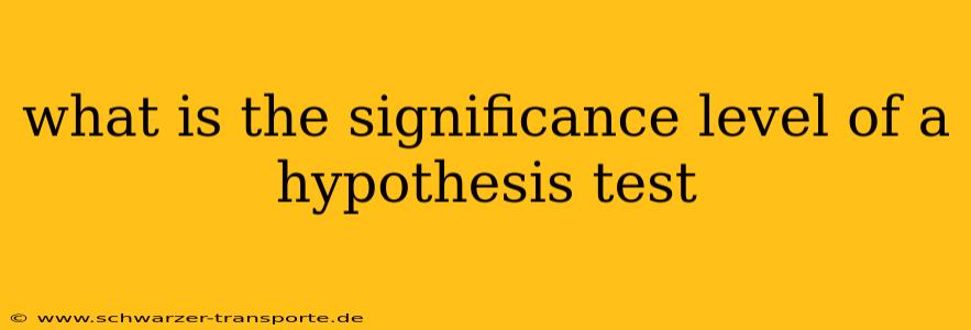what is the significance level of a hypothesis test
