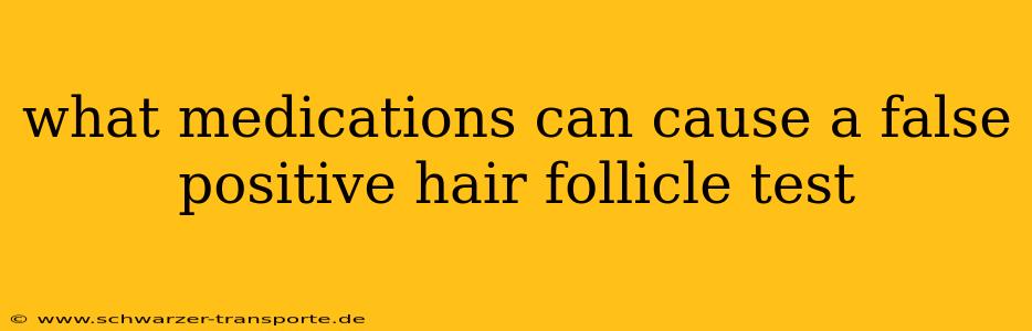 what medications can cause a false positive hair follicle test