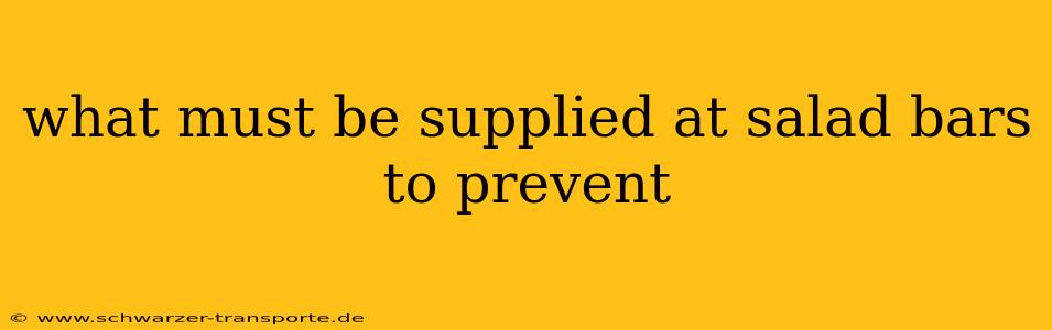 what must be supplied at salad bars to prevent