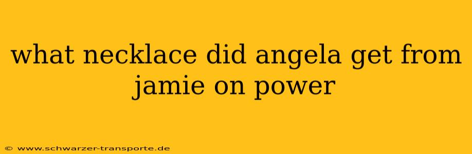 what necklace did angela get from jamie on power