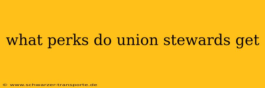 what perks do union stewards get
