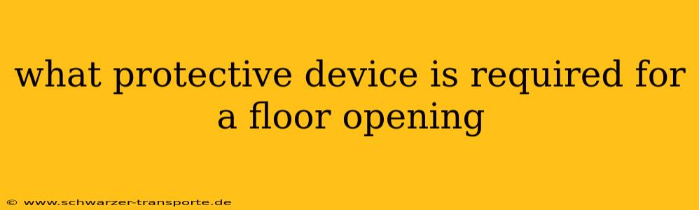 what protective device is required for a floor opening