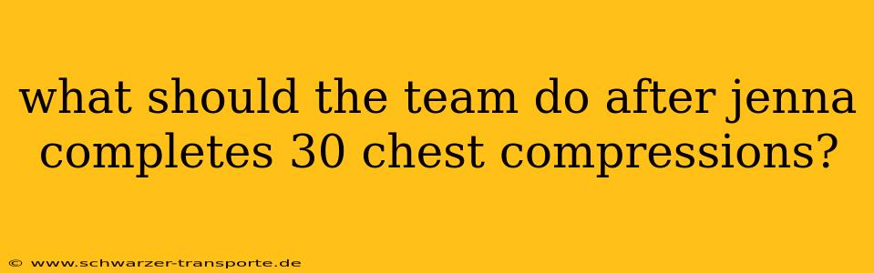what should the team do after jenna completes 30 chest compressions?