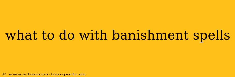 what to do with banishment spells