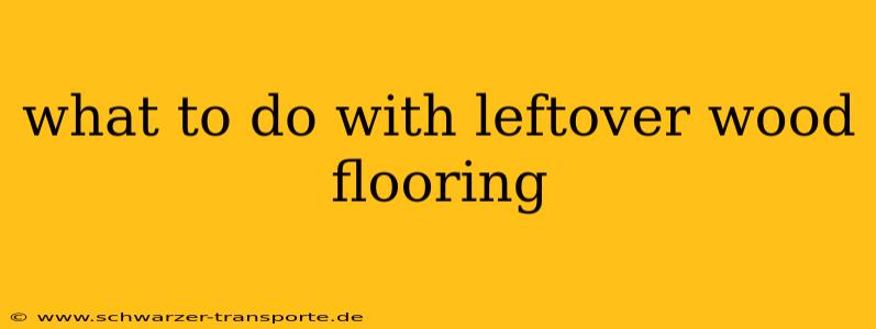what to do with leftover wood flooring
