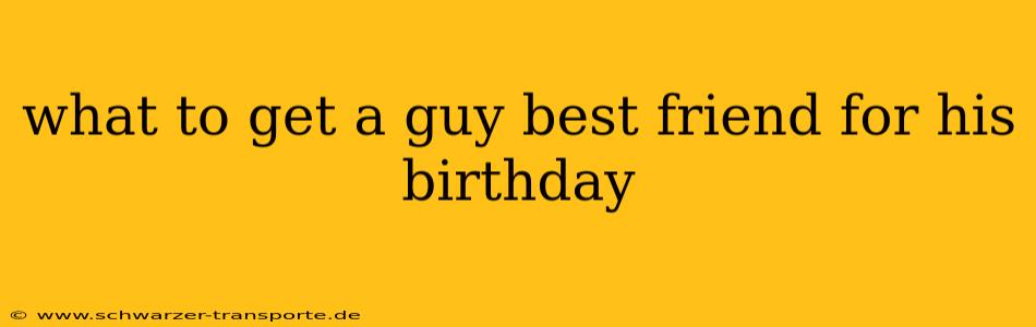 what to get a guy best friend for his birthday